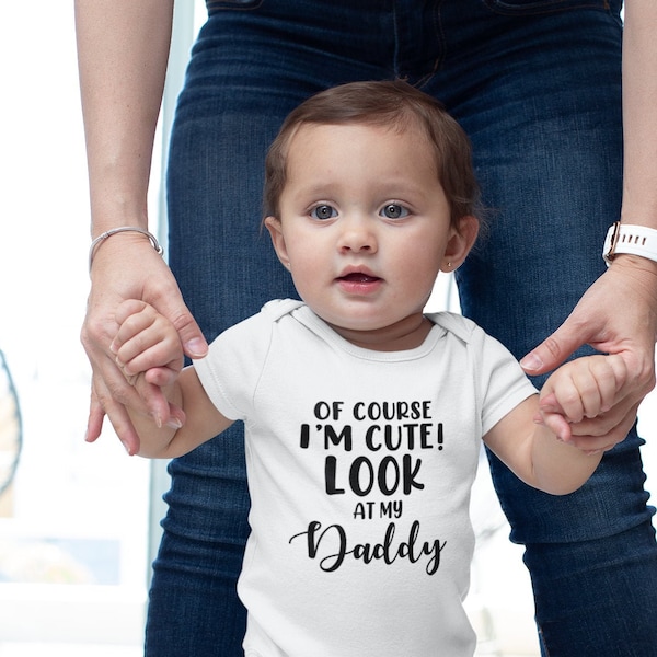 Of course I'm cute, look at my daddy baby Onesies®, Father's Day Daddy Baby Onesies®, Fathers Day Onesies® Gift, Gift for the best dad