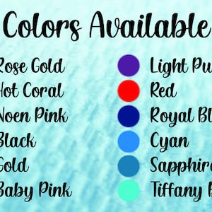 May include: Image displaying a list of available colors. The text "Colors Available" is at the top. Colors include Rose Gold, Hot Coral, Noen Pink, Black, Gold, Baby Pink, Light Purple, Red, Royal Blue, Cyan, Sapphire Blue, and Tiffany Blue.
