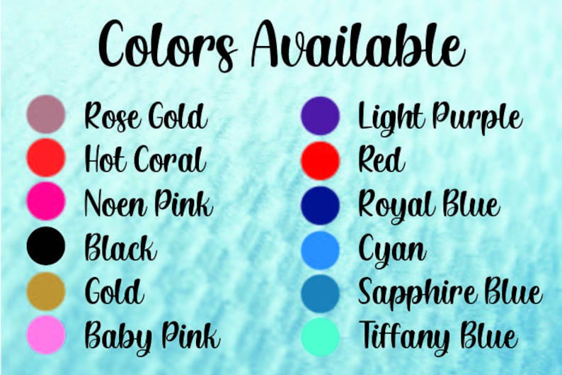 May include: Image displaying a list of available colors. The text "Colors Available" is at the top. Colors include Rose Gold, Hot Coral, Noen Pink, Black, Gold, Baby Pink, Light Purple, Red, Royal Blue, Cyan, Sapphire Blue, and Tiffany Blue.