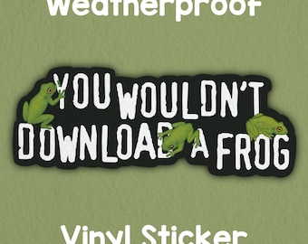 You wouldn’t download a frog sticker! Weatherproof vinyl sticker