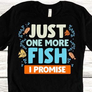 Just One More Fish I Promise, Funny Reef Aquarium, Freshwater Aquarist Tee, or Saltwater Fish Keeping Tshirt