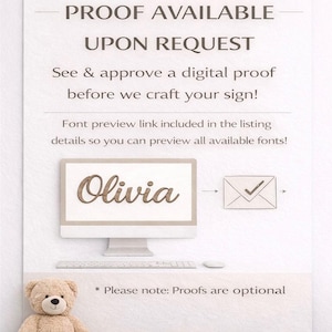 May include: A white sign with dark text reading PROOF AVAILABLE UPON REQUEST. See & approve a digital proof before we craft your sign! Font preview link included in the listing details so you can preview all available fonts! Olivia, envelope icon, * Please note: Proofs are optional. A light brown teddy bear sits below.