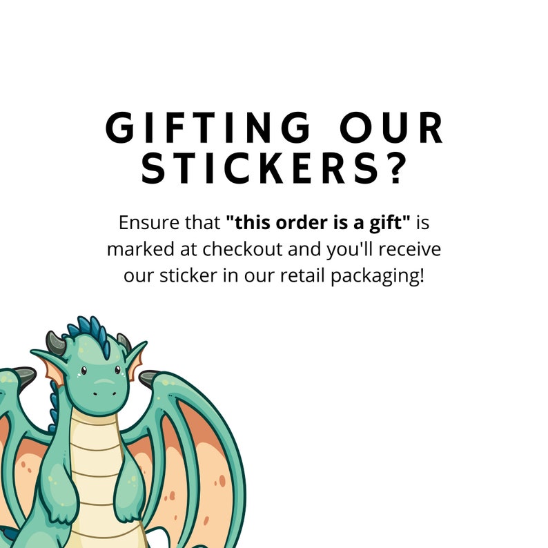 May include: A cartoon green dragon with orange wings is shown on a white background. The text "GIFTING OUR STICKERS?" is above the dragon. The text below the dragon reads "Ensure that "this order is a gift" is marked at checkout and you'll receive our sticker in our retail packaging!"