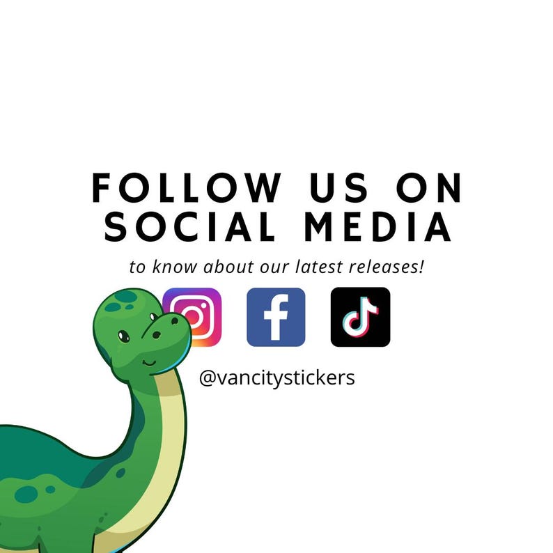 May include: Green cartoon dinosaur with the text "FOLLOW US ON SOCIAL MEDIA" to know about our latest releases!  Social media icons for Instagram, Facebook, and TikTok.  The text "@vancitystickers" is below the icons.