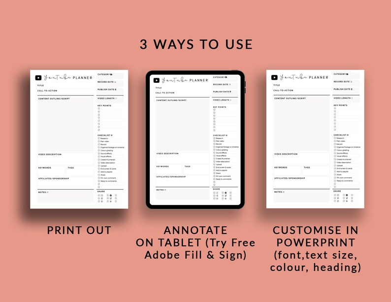 May include: A graphic showing three ways to use a YouTube planner. The planner is a printable document that can be printed out, annotated on a tablet using Adobe Fill & Sign, or customized in Powerpoint. The planner includes sections for title, call to action, content outline, key points, video description, keywords, tags, affiliate/sponsorship, notes, and share.