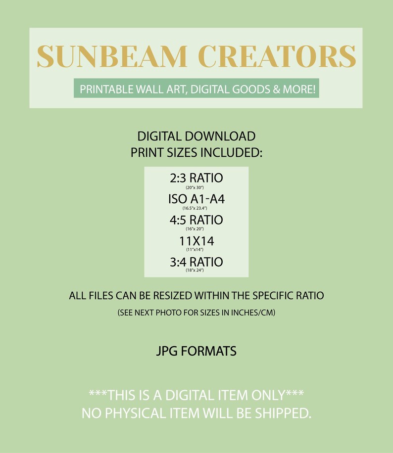 May include: A digital download listing for printable wall art, digital goods, and more. The listing includes print sizes in various ratios, including 2:3, ISO A1-A4, 4:5, 11x14, and 3:4. The text states that all files can be resized within the specific ratio and that the files are in JPG format. The listing also states that this is a digital item only and no physical item will be shipped.