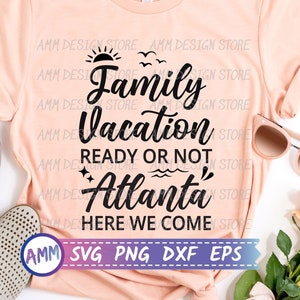 Family Vacation Ready or not Atlanta Here We Come svg, Atlanta Family Trip svg, Atlanta Vacation, Family Vacations Shirt svg, Eps, Dxf, Png