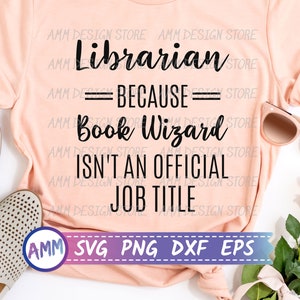 Librarian SVG, Librarian Because Book Wizard Isn't An Official Job Title svg, funny Librarian svg, school librarian svg, Eps, Dxf, Png