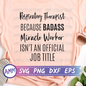 Respiratory Therapist SVG, RT svg, Respiratory Therapist Because Badass Miracle Worker Isn&#39;t An Official Job Title svg, Eps, Dxf, Png