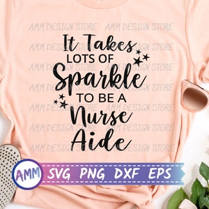 Nurse Aide SVG, It Takes Lots of Sparkle to be a Nurse Aide Svg, care worker svg, appreciation svg, Eps, Dxf, Png