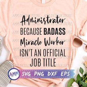 Administrator svg, Administrator Because Badass Miracle Worker Isn&#39;t An Official Job Title svg, Admin svg, Appreciation svg, Eps, Dxf, Png