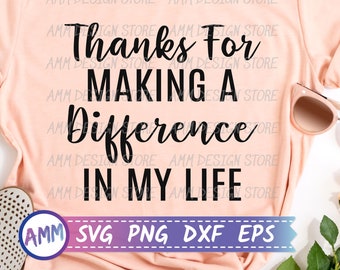 Thanks for making a difference in my life SVG, Thank you SVG, APPRECIATION Gift svg,Eps, Dxf, Png