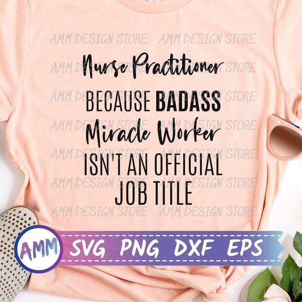 Nurse Practitioner svg, NP svg, Nurse practitioner Because Badass Miracle Worker Isn't An Official Job Title svg, nurse svg, Eps, Dxf, Png