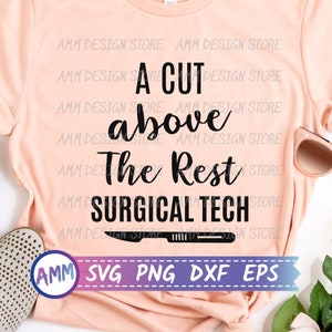 Surgical Tech svg, Surgical Technologist svg, A Cut Above the Rest Surgical Tech Svg, Funny Surgery shirt svg, Surgeon svg, Eps, Dxf, Png
