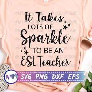ESL Teacher SVG, It Takes Lots of Sparkle to be an ESL Teacher, Teacher svg, Teacher appreciation svg, Eps, Dxf, Png