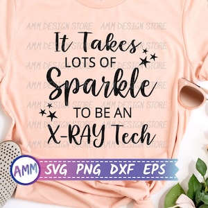 Xray Tech svg, It Takes Lots of Sparkle to be an X-ray Tech svg, Radiology Tech svg, Radiologic Tech svg, CT Tech svg, Eps, Dxf, Png
