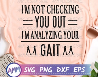 Physical Therapist svg, I'm Not Checking You Out I'm Analyzing Your Gait, physical Therapist assistant, Digital Download, svg, Eps, Dxf, Png