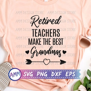 Retired Teacher svg, Retired Teachers make the best grandmas Svg, Retirement Teacher svg, Teacher Appreciation svg, Eps, Dxf, Png
