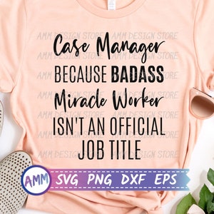 Case Manager SVG, Case Manager Because Badass Miracle Worker Isn&#39;t An Official Job Title svg, shirt svg, Appreciation svg, Eps, Dxf, Png