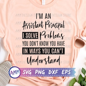 Assistant Principal SVG, I am an Assistant Principal I Solve Problems SVG, Appreciation svg, Shirt design svg, Eps, Dxf, Png