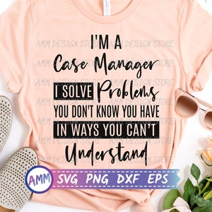 Case Manager SVG, I am a Case manager I Solve Problems SVG, Case Manager png, Nurse svg, Case Management, Appreciation svg, Eps, Dxf, Png
