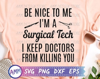 Surgical Tech svg, Surgical Technologist svg, Be nice to me I'm a Surgical Tech Svg, Funny Surgery shirt svg, Surgeon svg, Eps, Dxf, Png