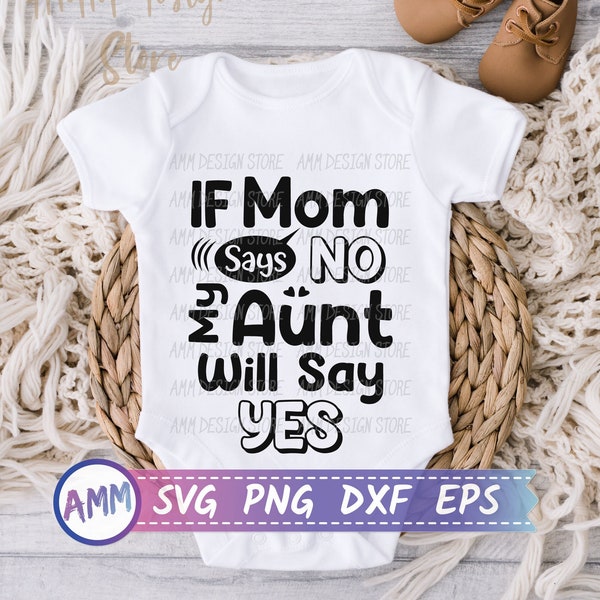 If Mom Says No My Aunt Will Say Yes svg, Funny Auntie Baby Onesie Svg, Baby Shower Gift svg, Love my auntie svg, Funny baby onesie SVG, PNG
