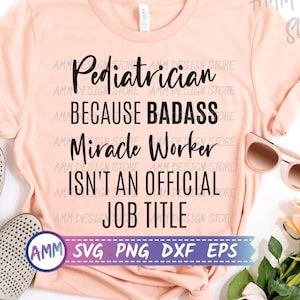 Pediatra SVG, Medico svg, Pediatra Perché Badass Miracle Worker Non è un titolo di lavoro ufficiale SVG, infermieristica svg, Eps, Dxf, Png