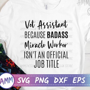 Vet Assistant Svg, Vet assistant Because Badass Miracle Worker Isn&#39;t An Official Job Title svg, Veterinarian Assistant Svg, Eps, Dxf, Png