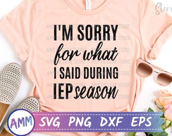 IEP SVG, I'm Sorry for what I said during iep Season, Special Education svg, IEP Teacher svg, sped shirt design svg, Png, Dxf, Eps