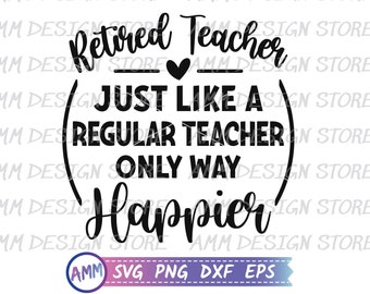 Retired Teacher Just Like a Regular teacher Only Way Happier Svg, Retired Teacher svg, Retirement Teacher svg,  Eps, Dxf, Png