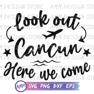 Cancun svg, Look out Cancun here we come svg, Cancun Family Trip svg, Cancun Vacation svg, Shirt svg, Eps, Dxf, Png