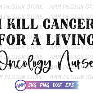 Oncology Nurse svg, I Kill Cancer For a Living Oncology Nurse, Shirt svg, Oncology Nurse png, Cancer Nurse, Appreciation svg, Eps, Dxf, Png
