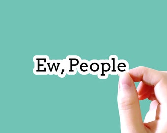 Ew People Sticker, Funny Sticker, Sarcastic Sticker, Sayings Sticker, Tumbler Sticker, Laptop Sticker, Water Bottle Sticker, Laptop Decal