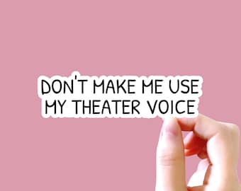 Dont make me use my theater voice Sticker, Funny Sticker, Theater Sticker, Sayings Sticker, Tumbler Sticker, Laptop Sticker, Car Sticker