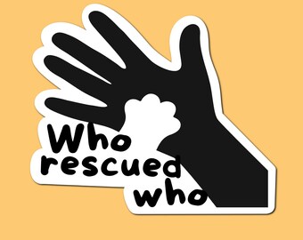 May include: Black and white silhouette of two hands, one larger than the other, with the text "Who rescued who" below. The image is a sticker.