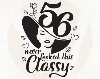 56 Never Looked This Classy. Funny Birthday Design SVG. Instant Digital Download.