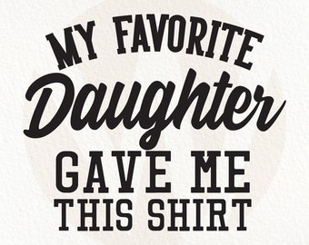 My Favorite Daughter Gave Me This Shirt SVG: Funny Dad Gift (Digital Download)