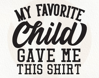 My Favorite Child Gave Me This Shirt SVG: Funny Dad Gift (Digital Download)