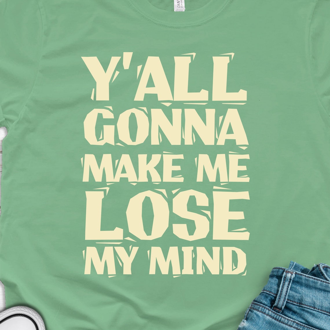 Y'all Gonna Make Me Lose My Mind Funny Sarcastic Quote | Etsy