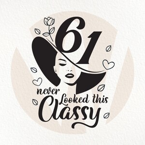 May include: A black and white graphic design with the number 61, a woman wearing a hat, and the words "never looked this Classy." The design includes hearts, leaves, and a flower.