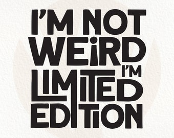 Sarcastic SVG: I'm Not Weird I'm Limited Edition (Digital Download)