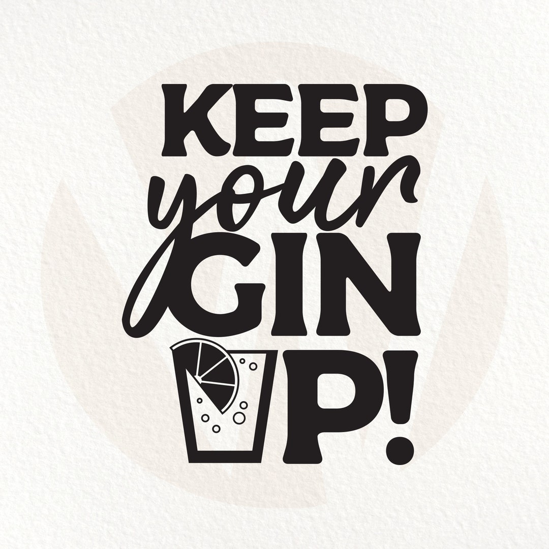 Keep Your Gin up SVG. Funny Wine Quote. Instant Digital Download. Etsy
