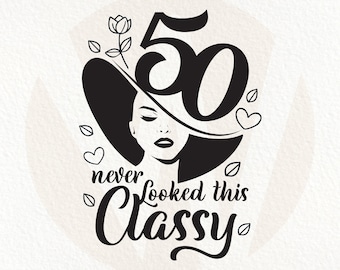 50 Never Looked This Classy SVG. Funny Birthday Design. Instant Digital Download.