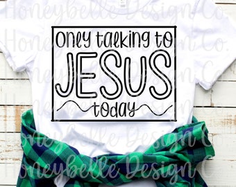Only Talking To Jesus Today PNG SVG