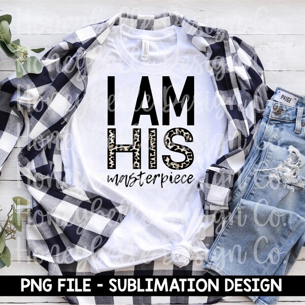 I Am His Masterpiece PNG | Sublimation Design | Sublimation Printing