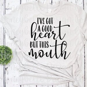I&#39;ve Got A Good Heart But This Mouth PNG SVG