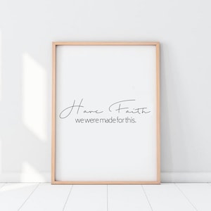 May include: A framed print with the text "Have Faith we were made for this." The print is on a white background and is framed in a light wood frame.