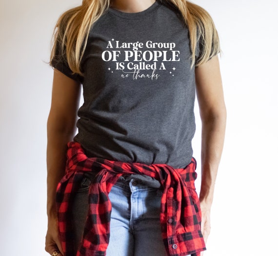 Anxiety T-shirts, Sarcastic Tees, Shirts with Funny Sayings, Funny Women's Shirts, Large Group of People is Called a No Thanks, Introvert