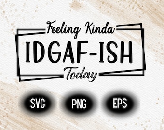 Feeling Kinda IDGAF-ish Today Svg, Idgaf ish Svg, IDGAF Svg , IDGAF ish Shirt Svg, Cricut Cut Files, Silhouette Cut Files, Sarcastic Svg